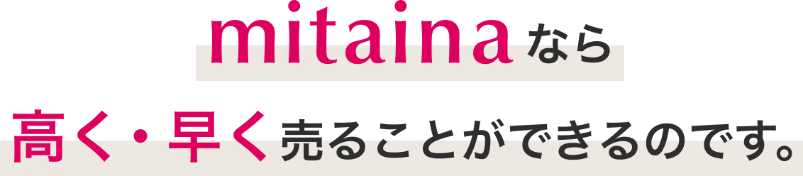 mitainaなら高く・早く売ることができるのです。